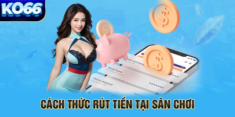 Các phương thức rút tiền tại KO66