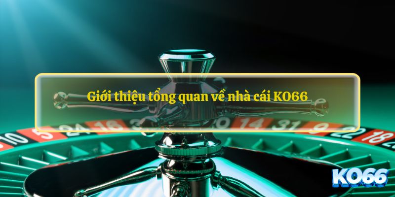 Tổng Quan Về Nhà Cái KO66