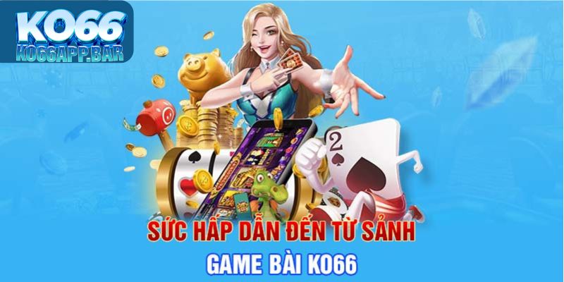 sức hấp dẫn đến từ sảnh game bài trên KO66