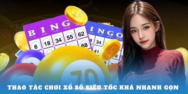 Thao tác chơi xổ số siêu tốc khá nhanh gọn