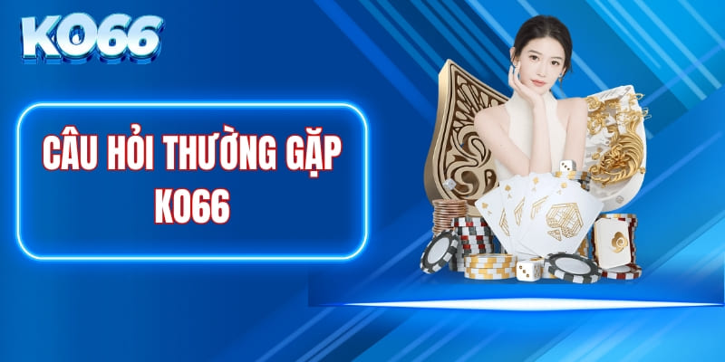 Tổng hợp câu hỏi thường gặp về KO66