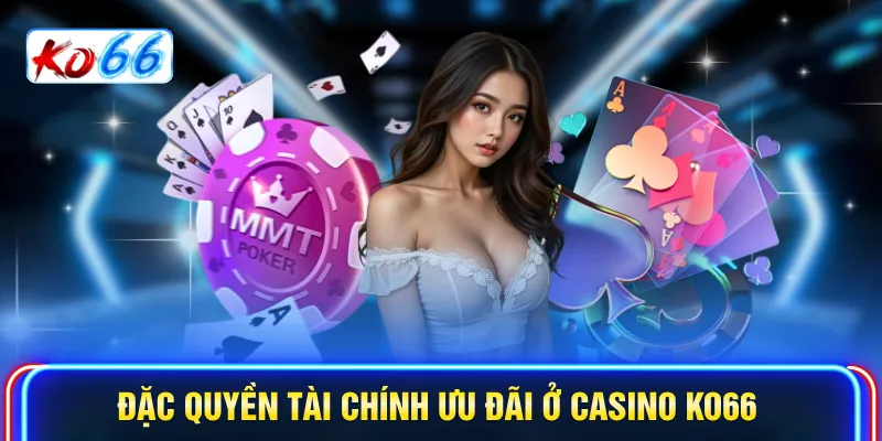 Đặc quyền tài chính ưu đãi ở Casino KO66