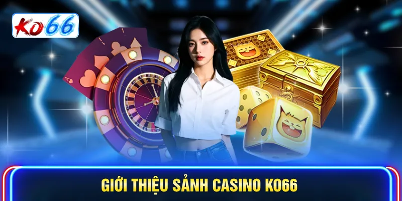 Giới thiệu sảnh Casino KO66